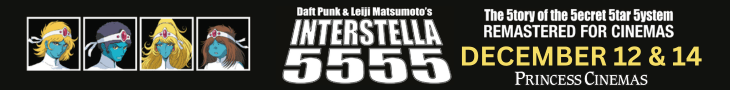 Banner for "Interstella 5555" featuring four animated characters with unique hairstyles in a row. Text reads: "Daft Punk & Leiji Matsumoto's INTERSTELLA 5555 Remastered for Cinemas December 12 & 14 at Princess Cinemas.