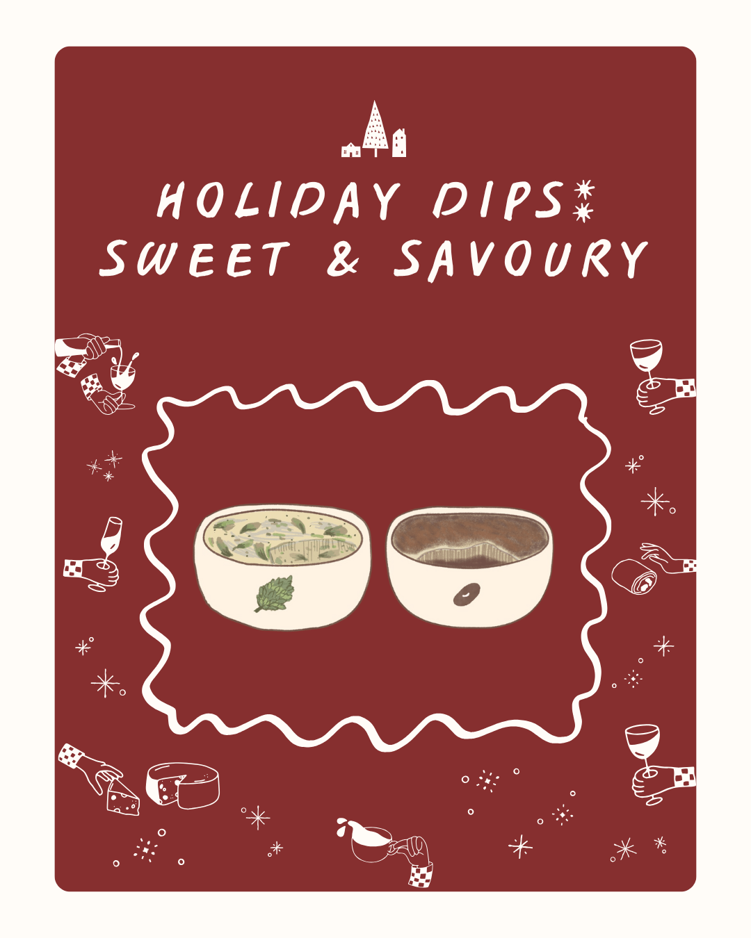 Illustration of two bowls of holiday dips, one green and one brown, on a red background with the text "Holiday Dips* Sweet & Savoury" and festive drawings of hands holding food and drinks around the border.
